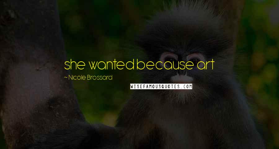 Nicole Brossard Quotes: she wanted because art