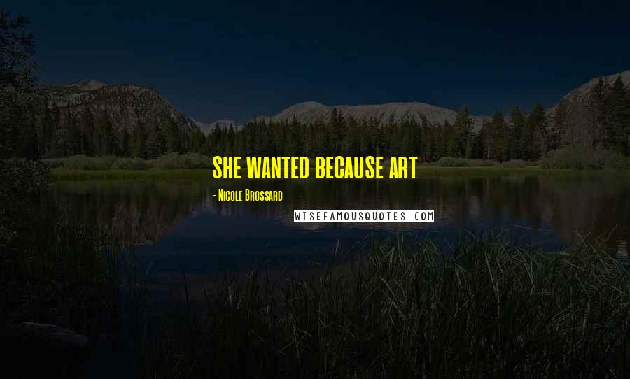 Nicole Brossard Quotes: she wanted because art