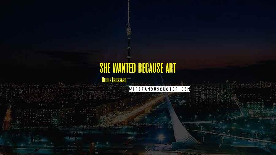 Nicole Brossard Quotes: she wanted because art