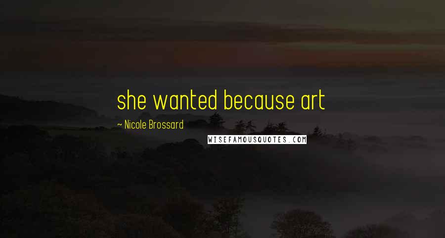 Nicole Brossard Quotes: she wanted because art