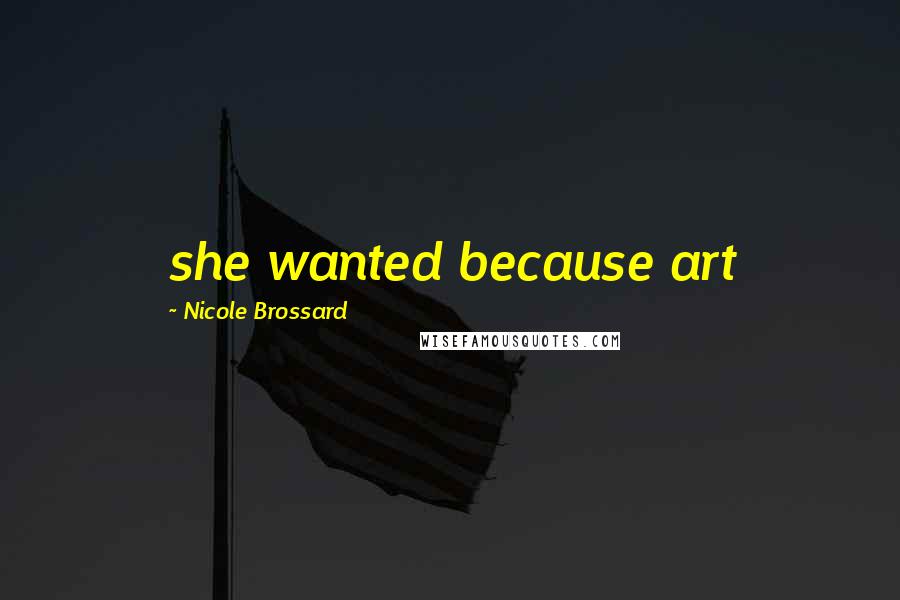 Nicole Brossard Quotes: she wanted because art