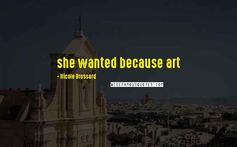 Nicole Brossard Quotes: she wanted because art