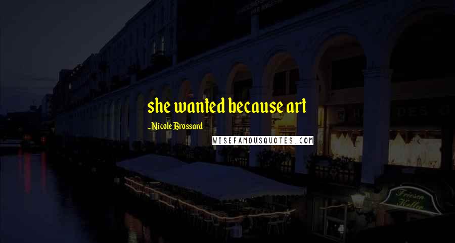 Nicole Brossard Quotes: she wanted because art