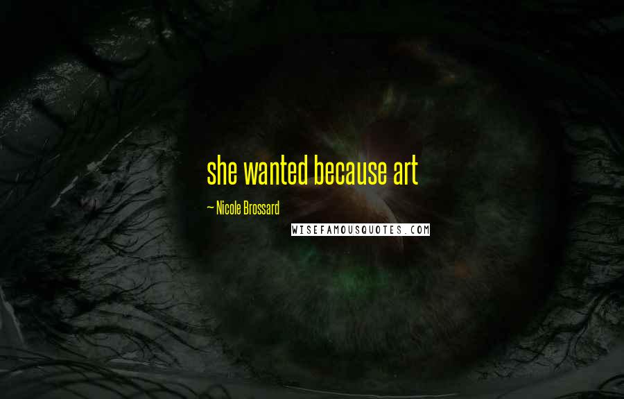 Nicole Brossard Quotes: she wanted because art