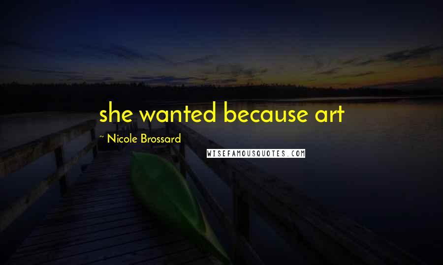 Nicole Brossard Quotes: she wanted because art