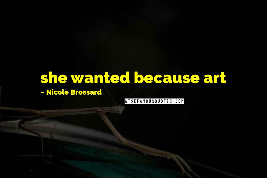 Nicole Brossard Quotes: she wanted because art