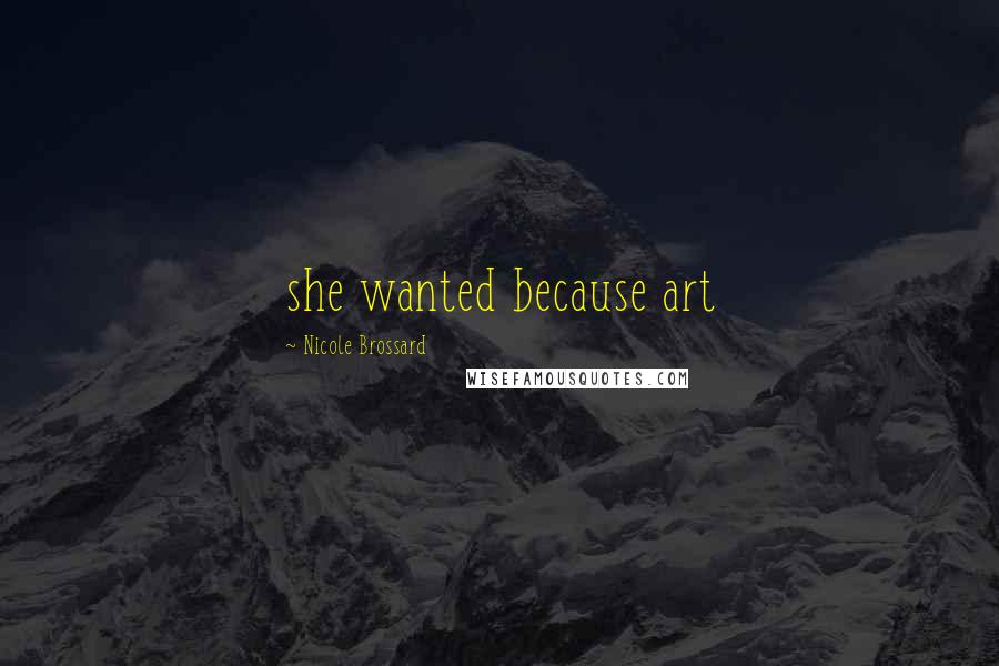 Nicole Brossard Quotes: she wanted because art
