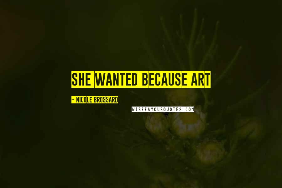 Nicole Brossard Quotes: she wanted because art