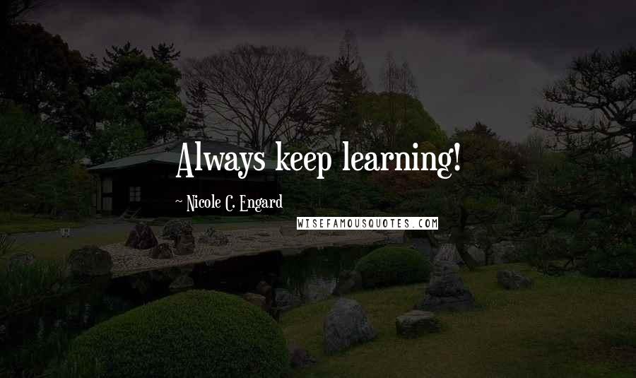 Nicole C. Engard Quotes: Always keep learning!