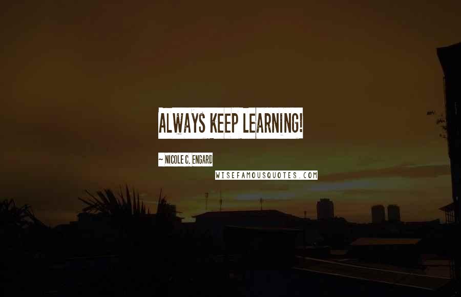 Nicole C. Engard Quotes: Always keep learning!