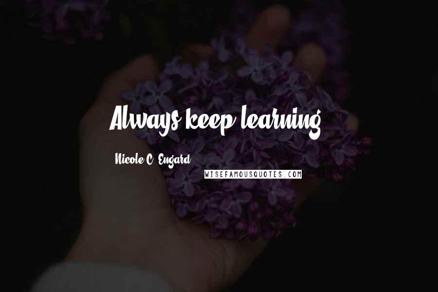 Nicole C. Engard Quotes: Always keep learning!