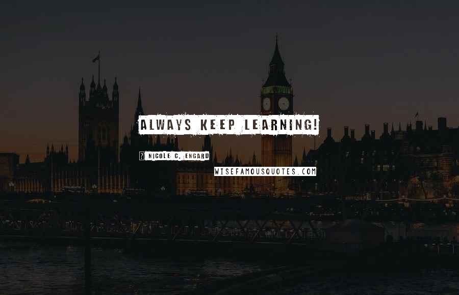 Nicole C. Engard Quotes: Always keep learning!