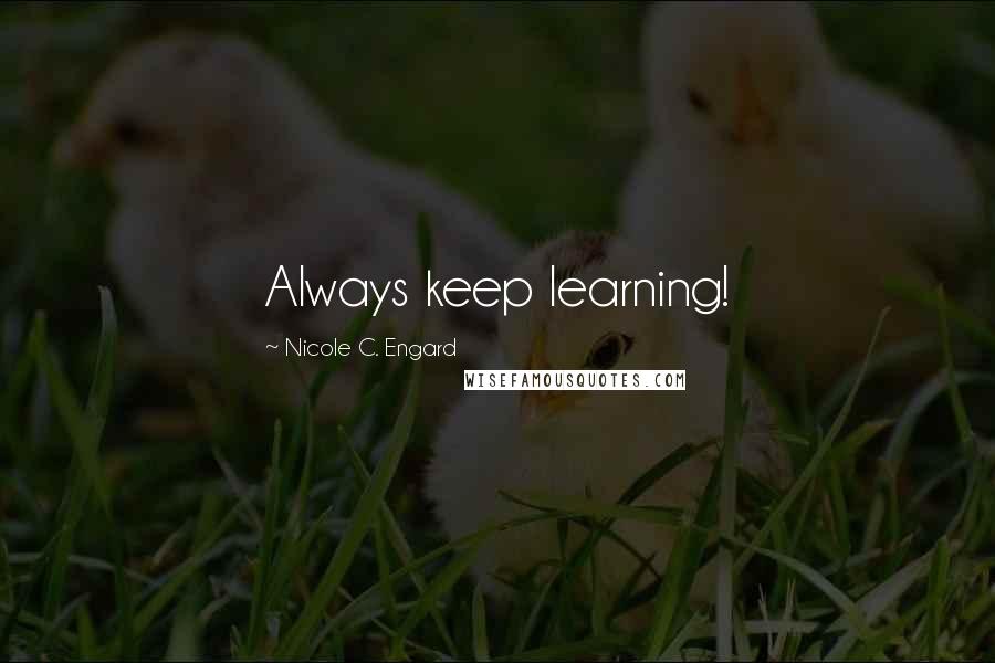 Nicole C. Engard Quotes: Always keep learning!