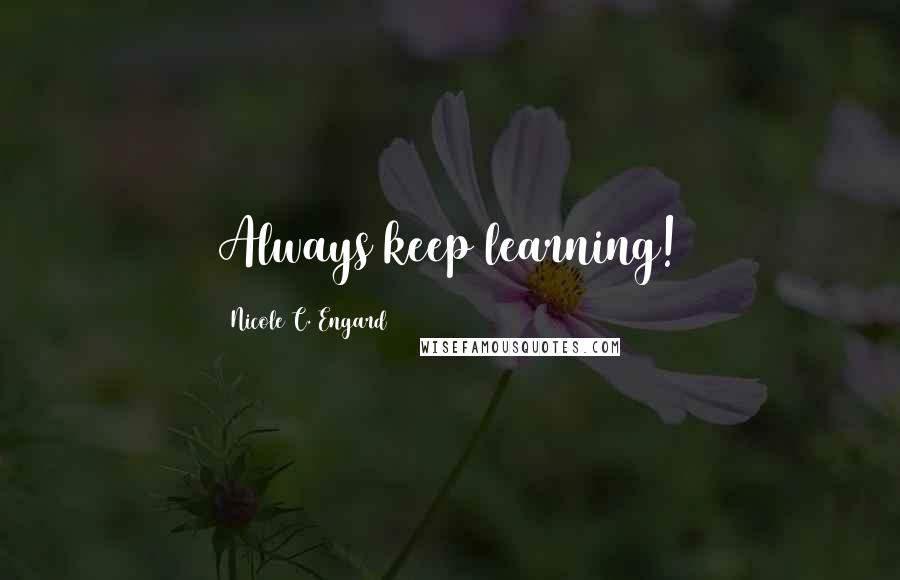 Nicole C. Engard Quotes: Always keep learning!