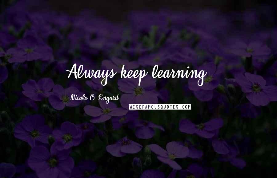 Nicole C. Engard Quotes: Always keep learning!