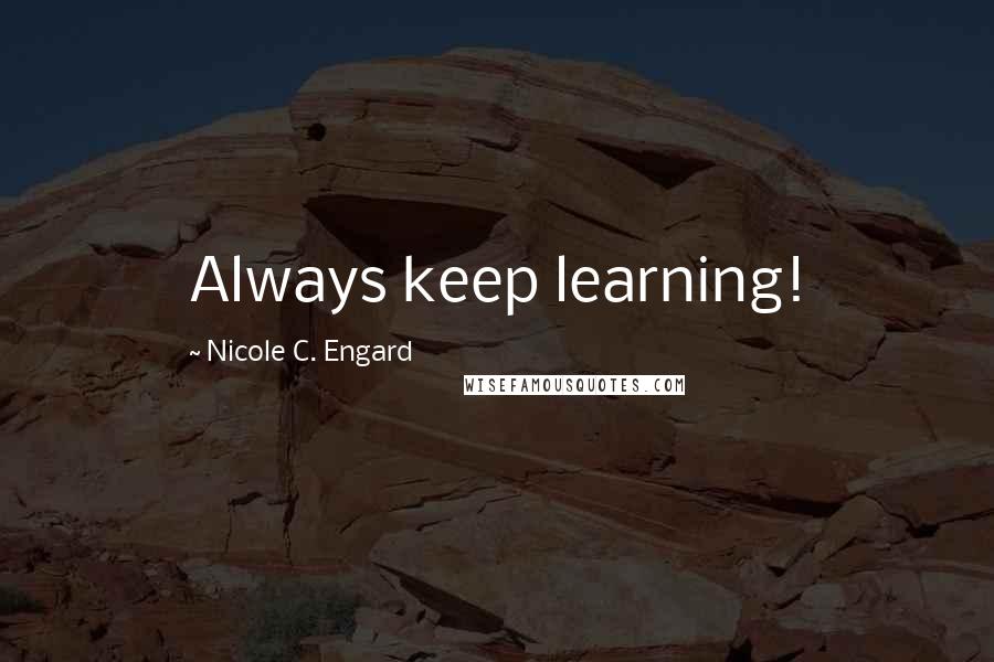 Nicole C. Engard Quotes: Always keep learning!