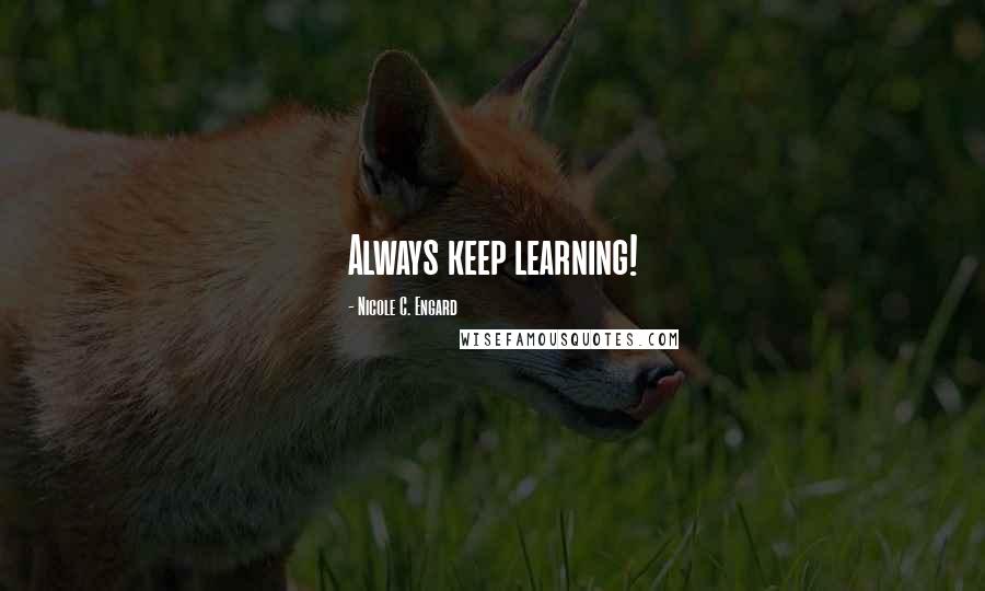 Nicole C. Engard Quotes: Always keep learning!