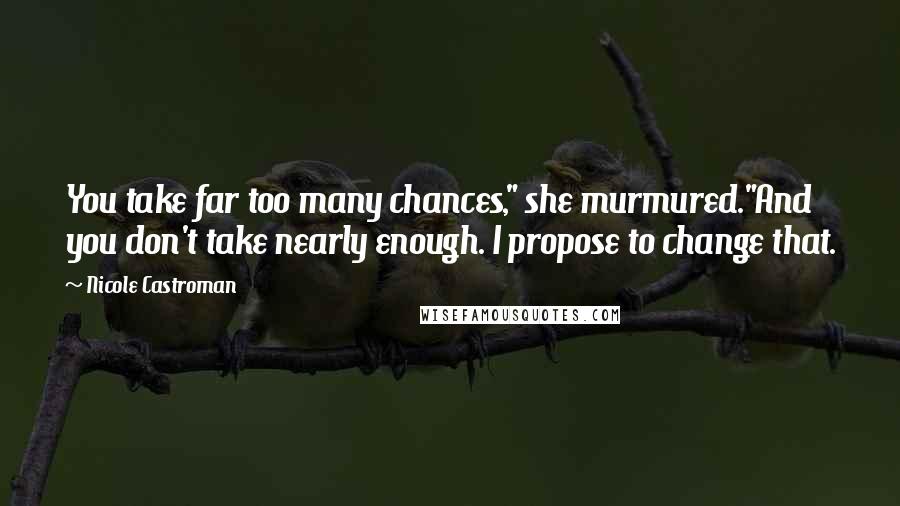 Nicole Castroman Quotes: You take far too many chances," she murmured."And you don't take nearly enough. I propose to change that.