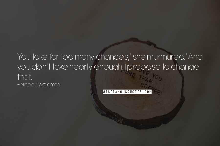 Nicole Castroman Quotes: You take far too many chances," she murmured."And you don't take nearly enough. I propose to change that.