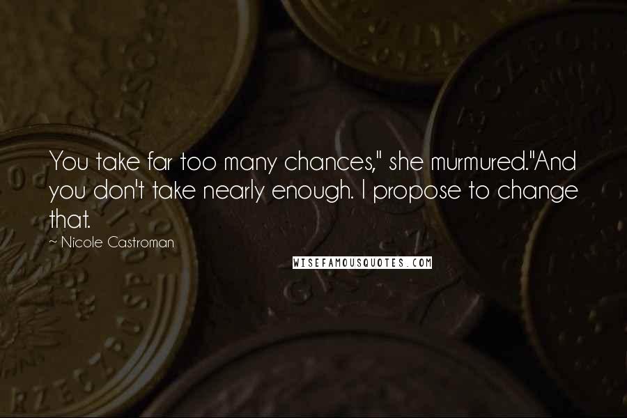 Nicole Castroman Quotes: You take far too many chances," she murmured."And you don't take nearly enough. I propose to change that.