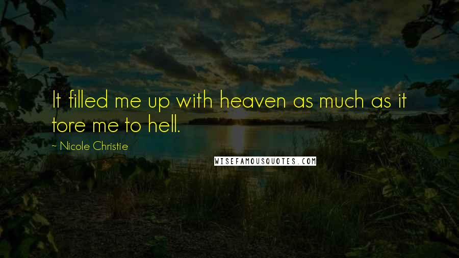 Nicole Christie Quotes: It filled me up with heaven as much as it tore me to hell.