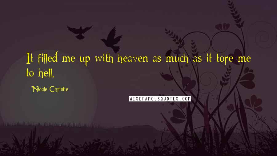 Nicole Christie Quotes: It filled me up with heaven as much as it tore me to hell.