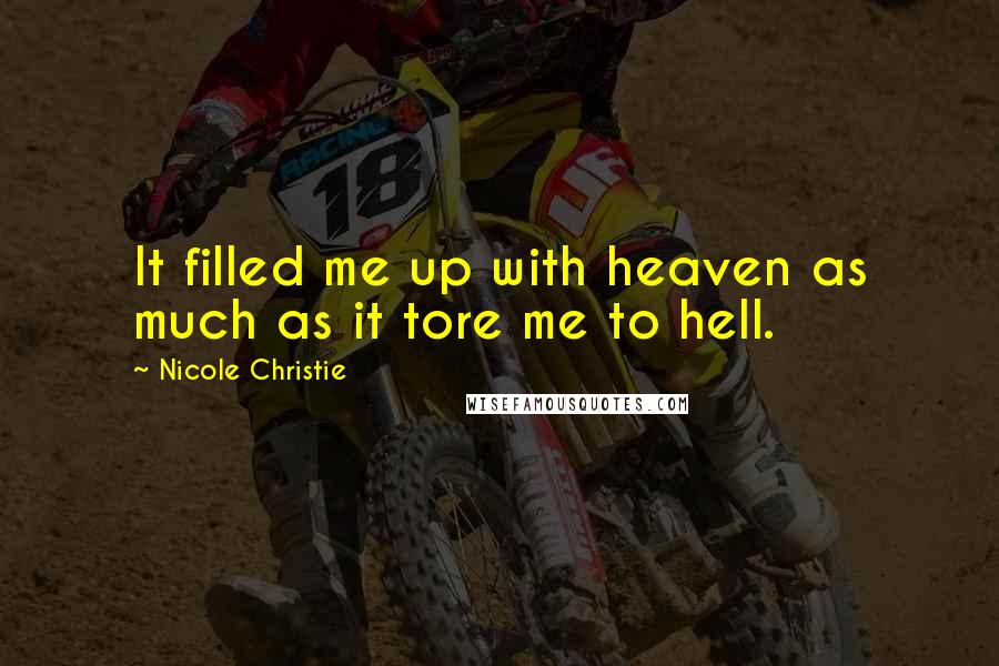 Nicole Christie Quotes: It filled me up with heaven as much as it tore me to hell.