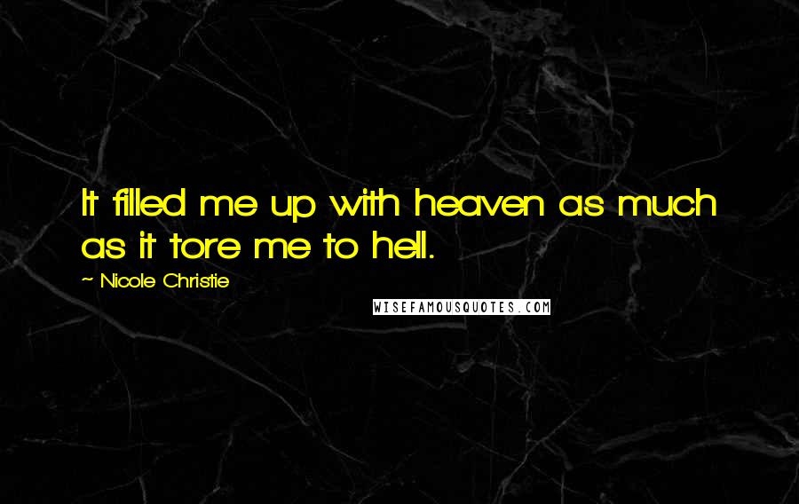 Nicole Christie Quotes: It filled me up with heaven as much as it tore me to hell.