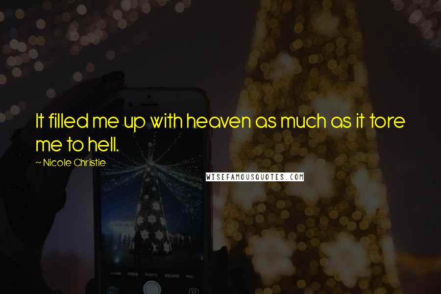 Nicole Christie Quotes: It filled me up with heaven as much as it tore me to hell.