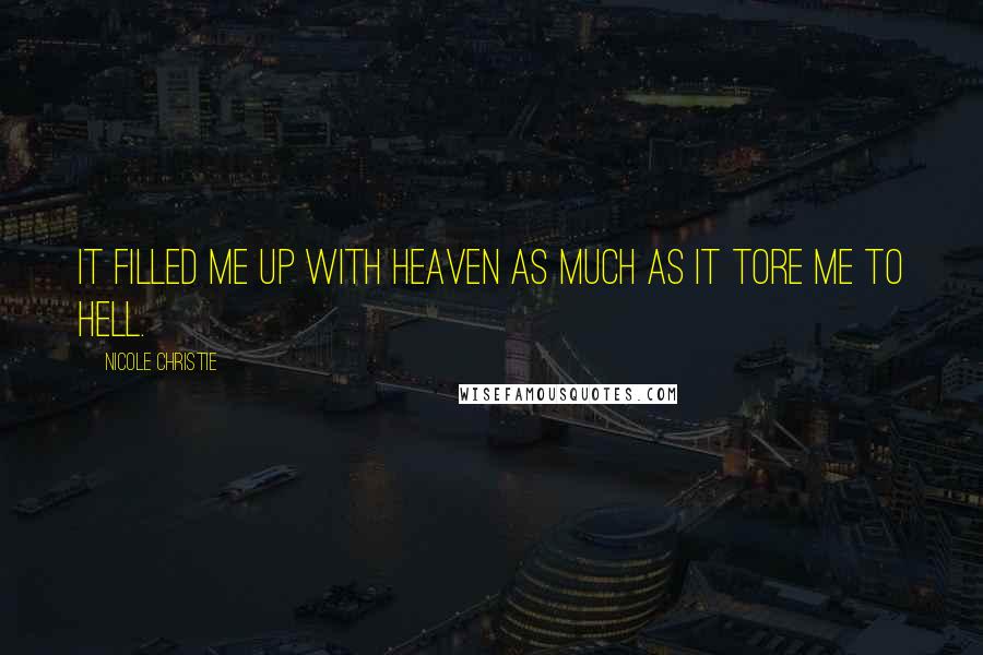 Nicole Christie Quotes: It filled me up with heaven as much as it tore me to hell.