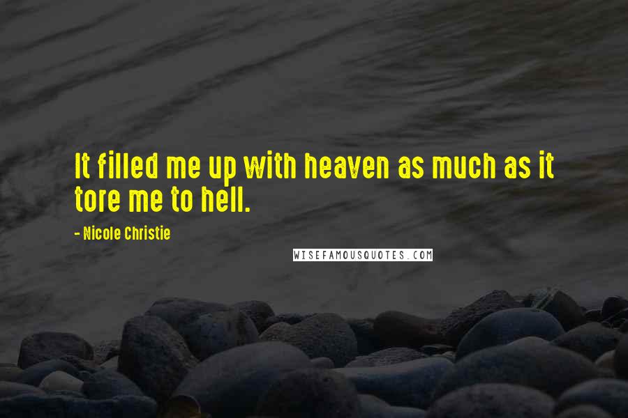 Nicole Christie Quotes: It filled me up with heaven as much as it tore me to hell.