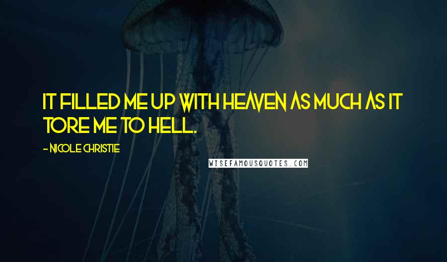Nicole Christie Quotes: It filled me up with heaven as much as it tore me to hell.