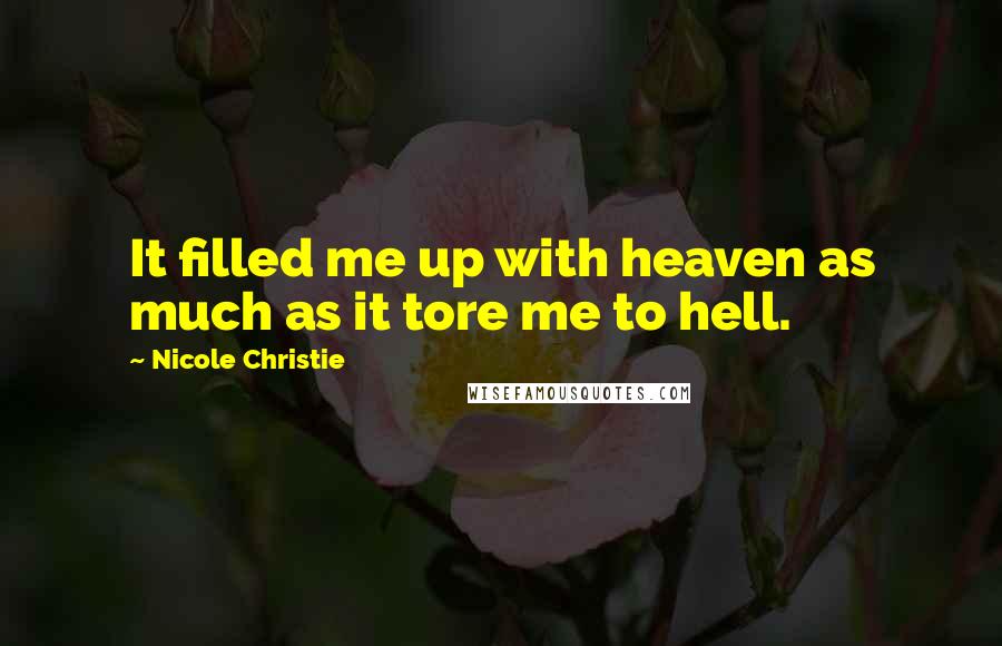 Nicole Christie Quotes: It filled me up with heaven as much as it tore me to hell.