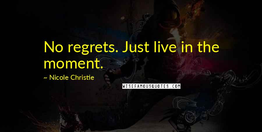 Nicole Christie Quotes: No regrets. Just live in the moment.