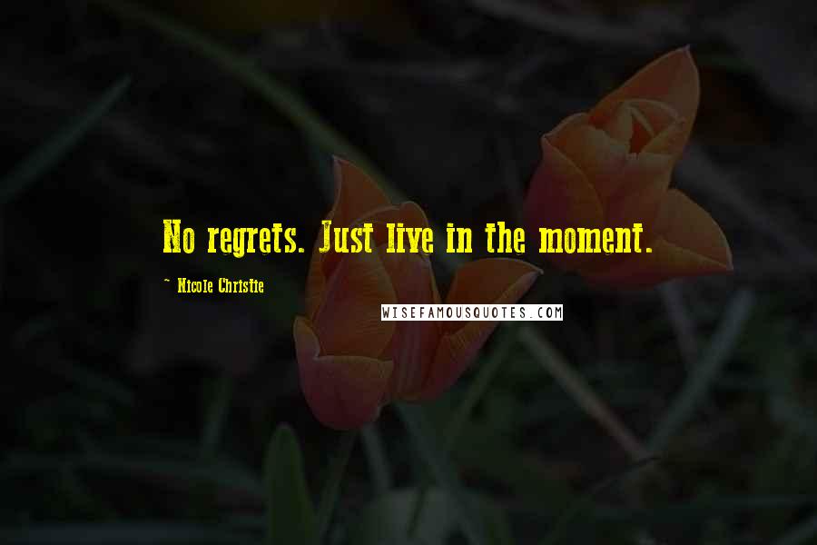 Nicole Christie Quotes: No regrets. Just live in the moment.