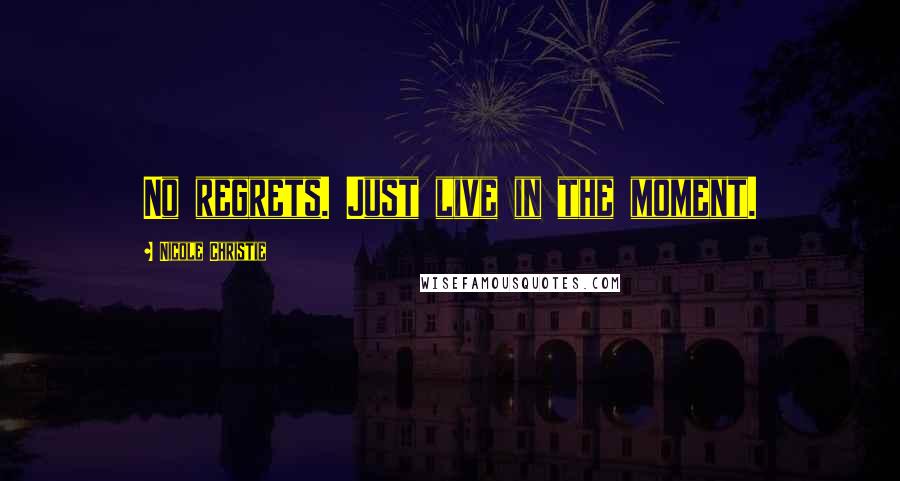 Nicole Christie Quotes: No regrets. Just live in the moment.