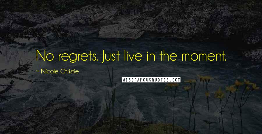 Nicole Christie Quotes: No regrets. Just live in the moment.