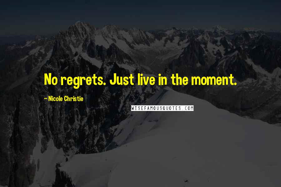 Nicole Christie Quotes: No regrets. Just live in the moment.