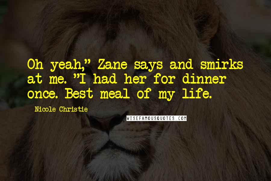 Nicole Christie Quotes: Oh yeah," Zane says and smirks at me. "I had her for dinner once. Best meal of my life.