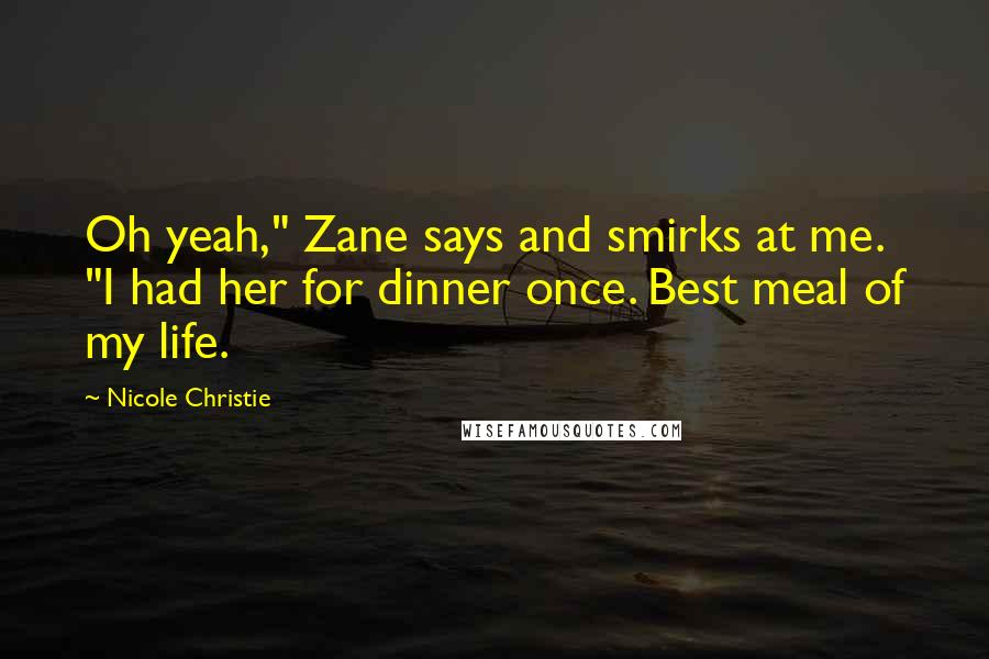 Nicole Christie Quotes: Oh yeah," Zane says and smirks at me. "I had her for dinner once. Best meal of my life.