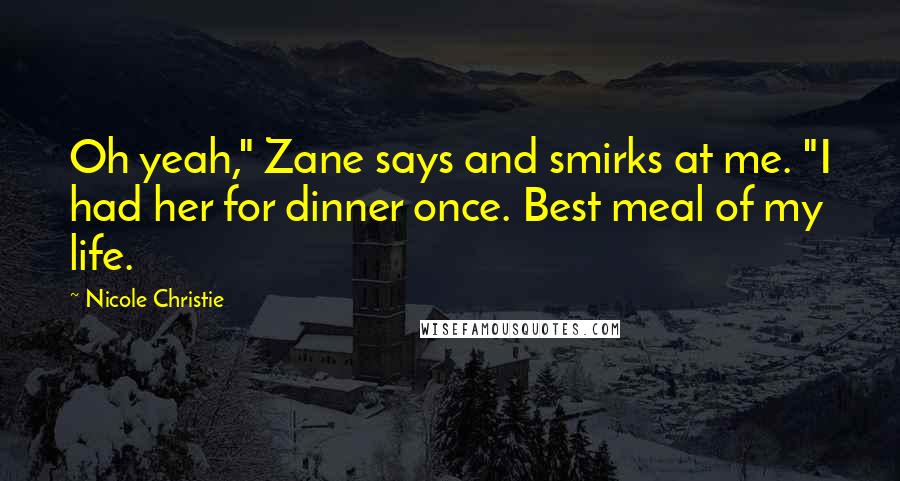 Nicole Christie Quotes: Oh yeah," Zane says and smirks at me. "I had her for dinner once. Best meal of my life.
