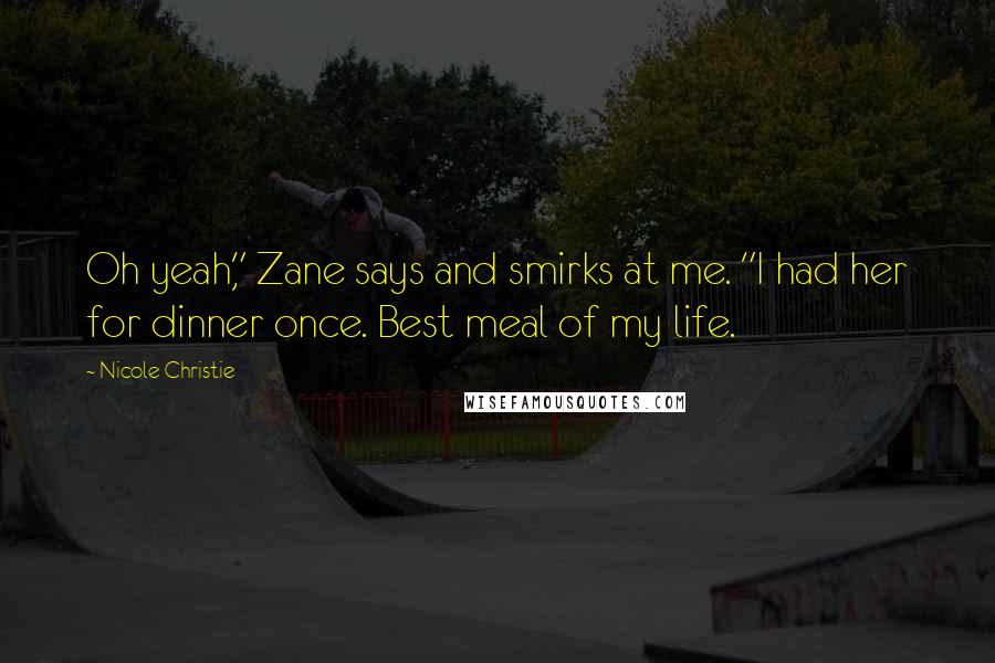 Nicole Christie Quotes: Oh yeah," Zane says and smirks at me. "I had her for dinner once. Best meal of my life.
