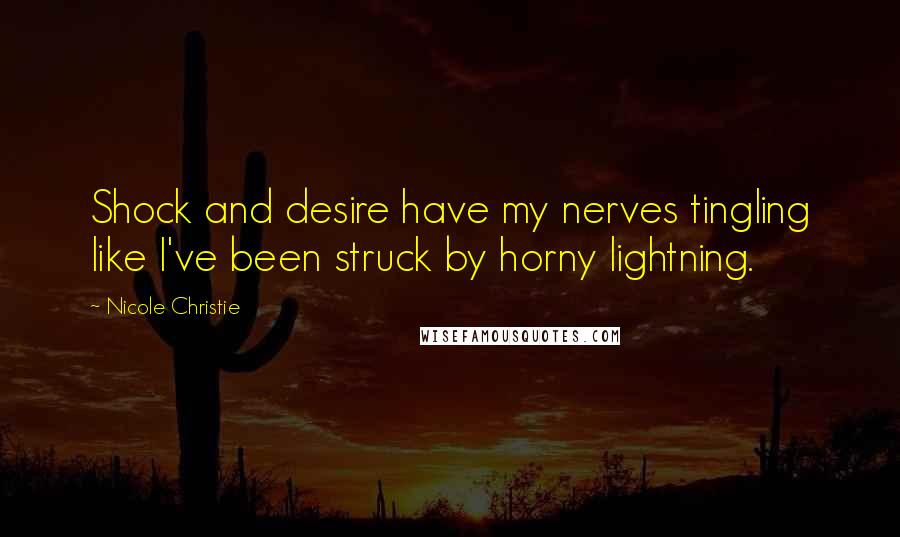 Nicole Christie Quotes: Shock and desire have my nerves tingling like I've been struck by horny lightning.