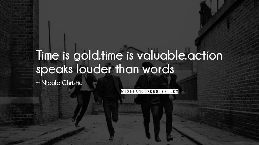 Nicole Christie Quotes: Time is gold.time is valuable.action speaks louder than words