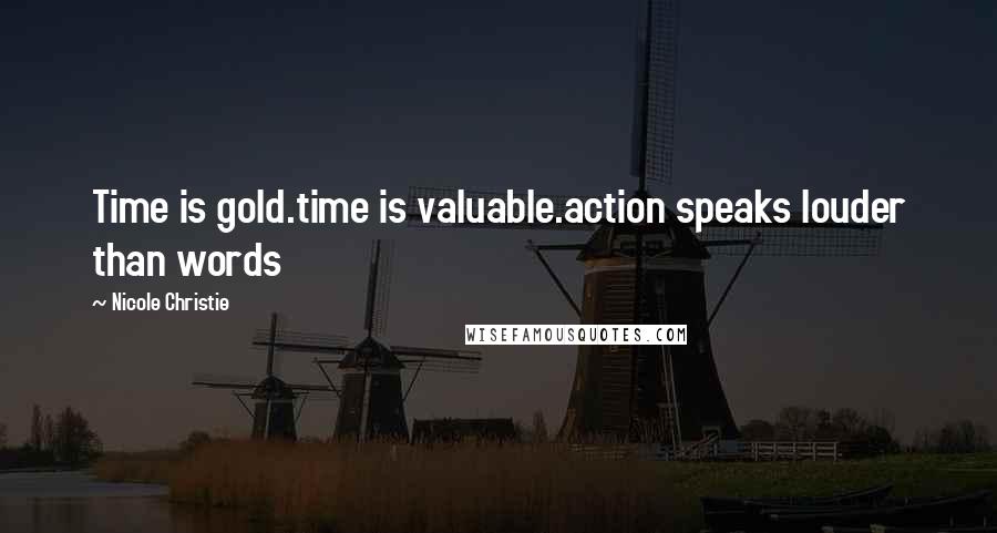 Nicole Christie Quotes: Time is gold.time is valuable.action speaks louder than words