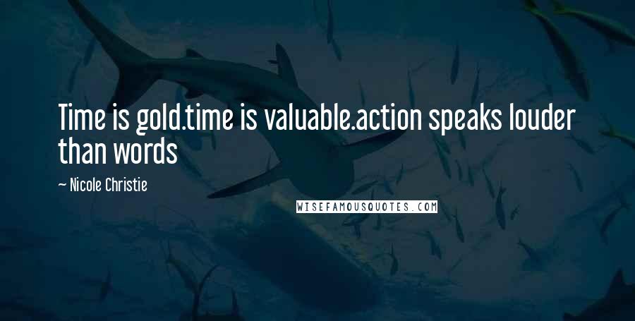 Nicole Christie Quotes: Time is gold.time is valuable.action speaks louder than words