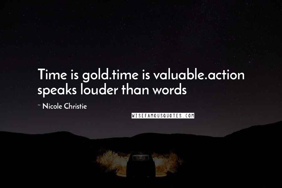 Nicole Christie Quotes: Time is gold.time is valuable.action speaks louder than words