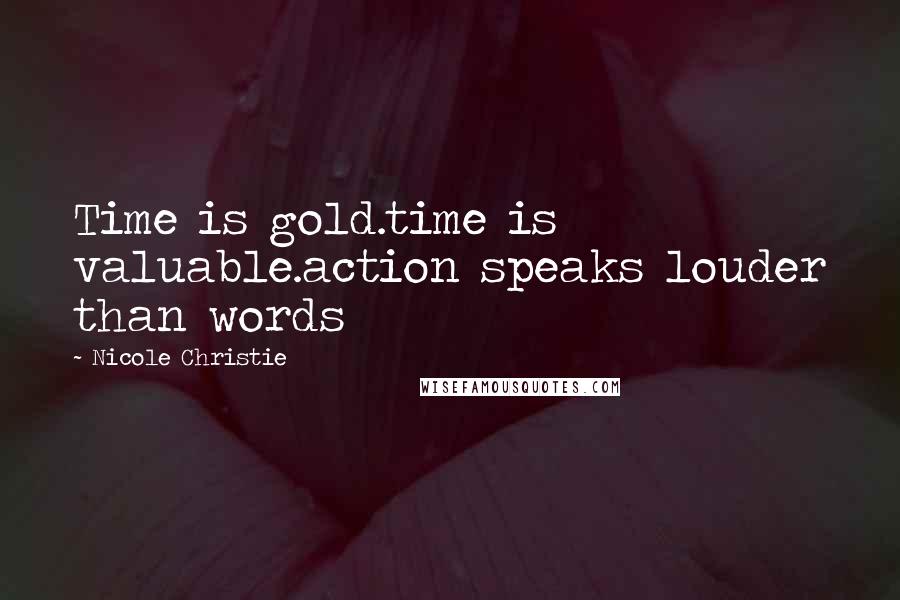 Nicole Christie Quotes: Time is gold.time is valuable.action speaks louder than words