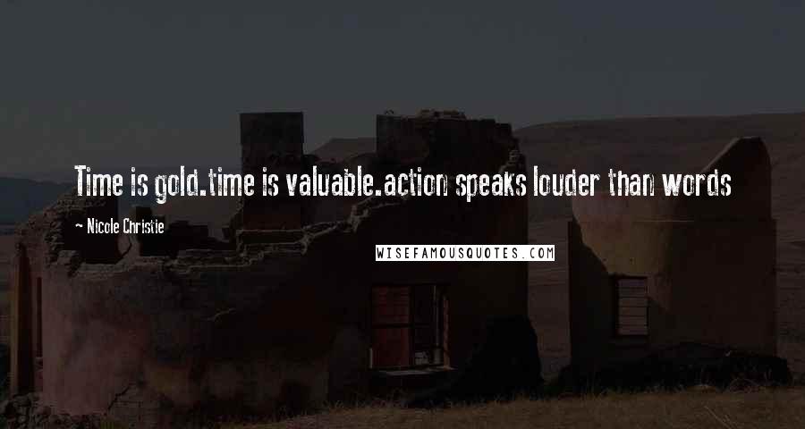 Nicole Christie Quotes: Time is gold.time is valuable.action speaks louder than words