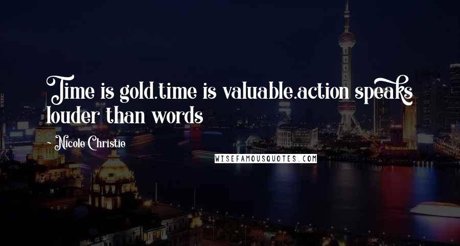 Nicole Christie Quotes: Time is gold.time is valuable.action speaks louder than words